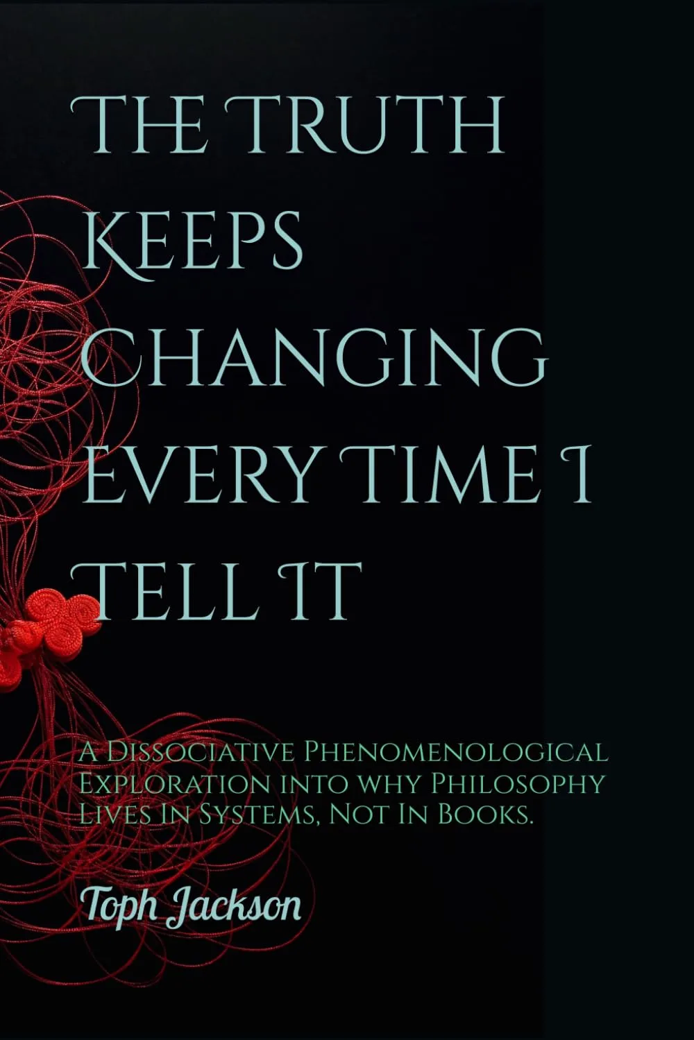 Cover of The Truth Keeps Changing Every Time I Tell It by Toph Jackson
